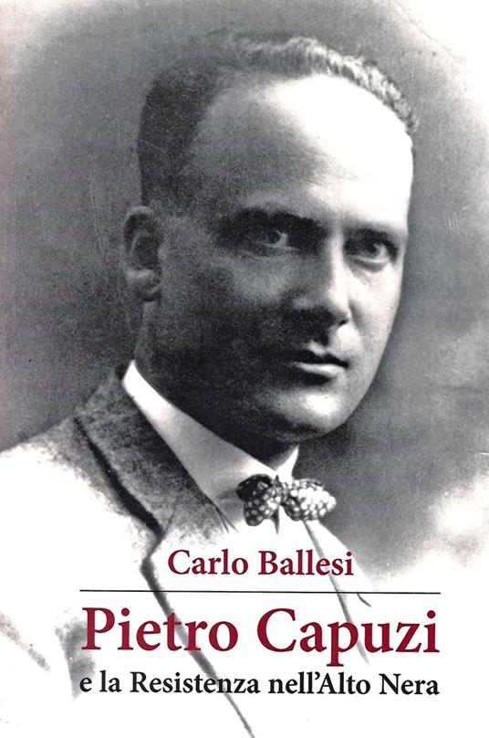 Pietro Capuzzi e la Resistenza nell'Alto Nera - Carlo Ballesi - copertina