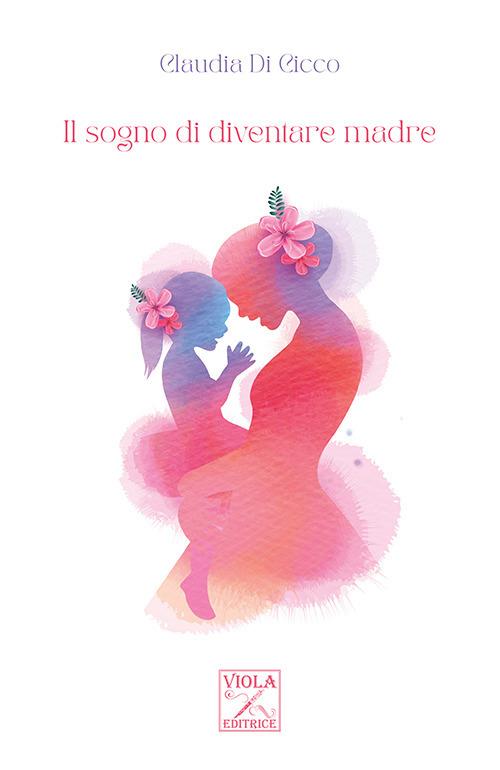 Il sogno di diventare madre - Claudia di Cicco - copertina
