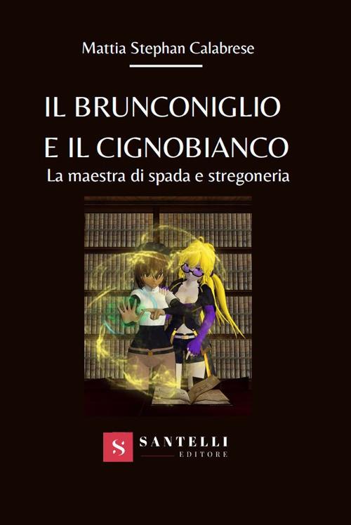Il brunconiglio e il cignobianco. La maestra di spada e stregoneria - Mattia Stephan Calabrese - copertina