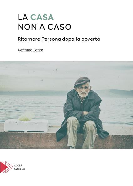 La casa non a caso. Ritornare persona dopo la povertà - Gennaro Ponte - copertina