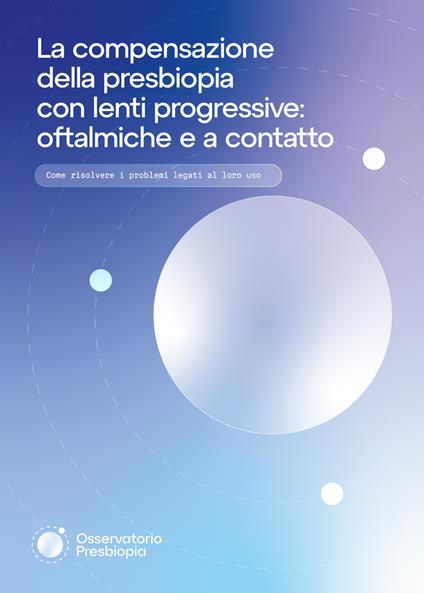 La compensazione della presbiopia con lenti progressive oftalmiche e a contatto. Come risolvere i problemi legati al loro uso - Silvano Abati,Giancarlo Montani,Giuseppe Migliori - copertina