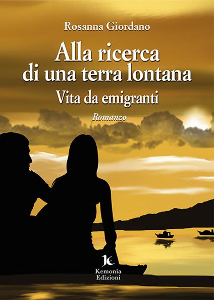 Alla ricerca di una terra lontana. Vita da emigranti - Rosanna Giordano - copertina