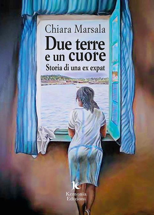 Due terre e un cuore. Storia di una ex expat - Chiara Marsala - copertina