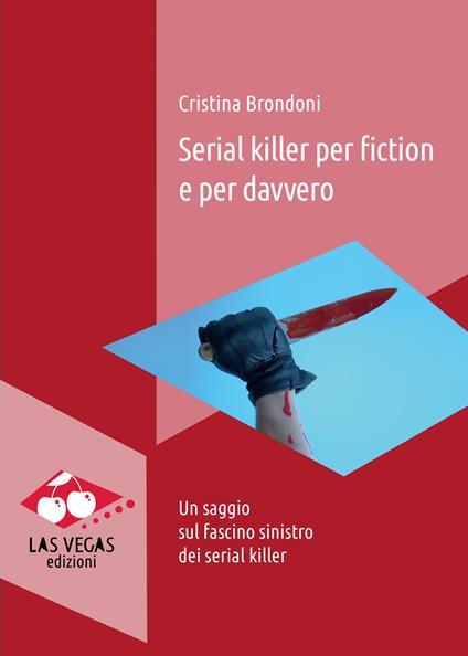 Serial killer per fiction e per davvero. Un saggio sul fascino sinistro dei serial killer - Cristina Brondoni - ebook