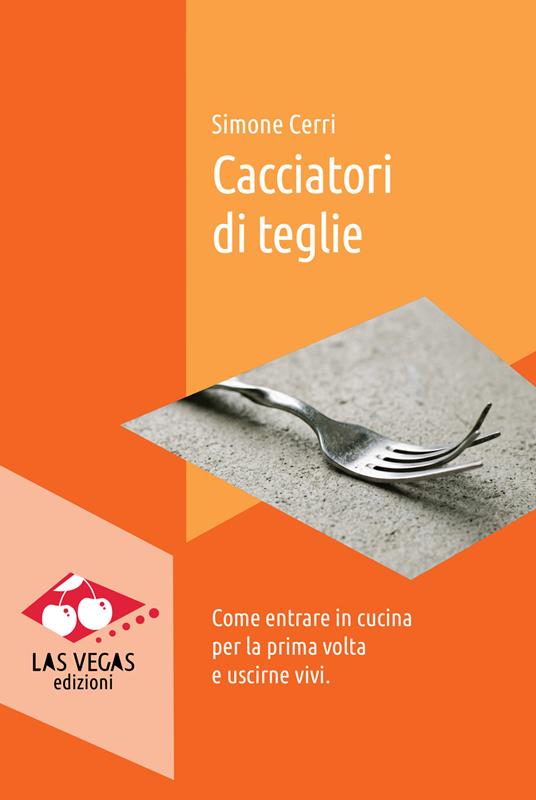 Cacciatori di teglie. Come entrare in cucina per la prima volta e uscirne vivi - Simone Cerri - copertina