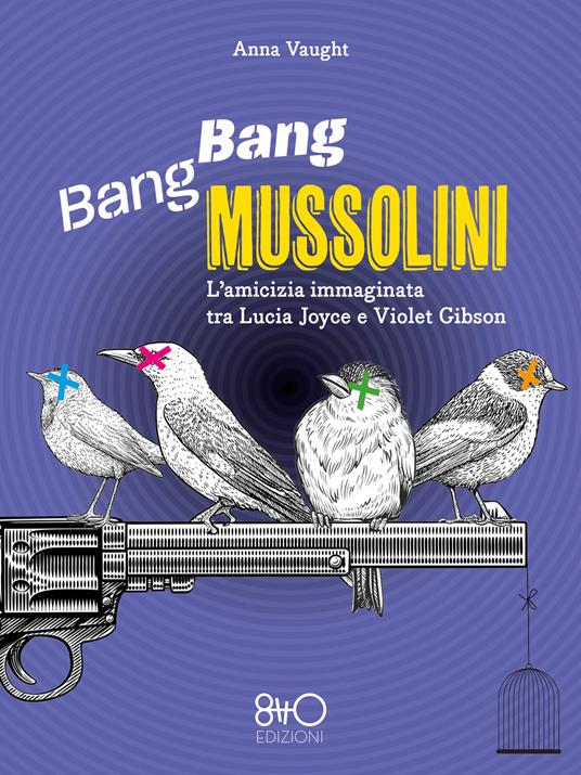 Bang Bang Mussolini. L'amicizia immaginata tra Lucia Joyce e Violet Gibson - Anna Vaught - copertina