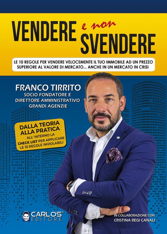 Vendere e non svendere. Le 10 regole per vendere velocemente il tuo immobile ad un prezzo superiore al valore di mercato... anche in un mercato in crisi - Franco Tirrito - copertina