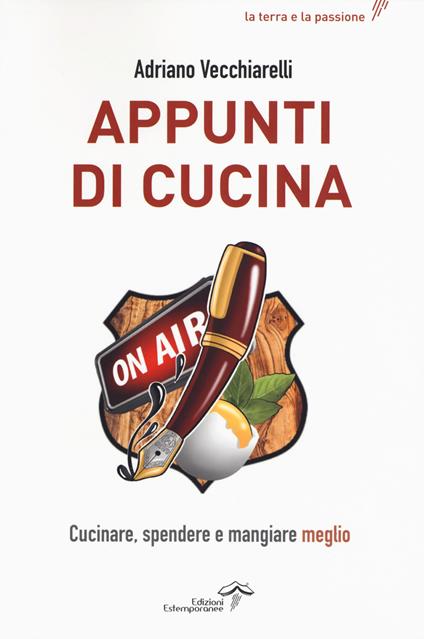 Appunti di cucina. Cucinare, spendere e mangiare meglio - Adriano Vecchiarelli - copertina