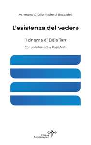 Libro L'esistenza del vedere. Il cinema di Béla Tarr Amedeo Giulio Proietti Bocchini