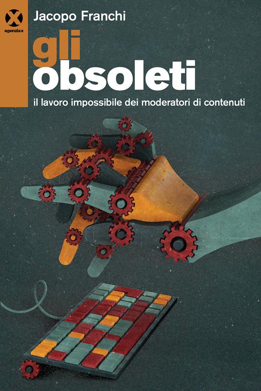Gli obsoleti. Il lavoro impossibile dei moderatori di contenuti - Jacopo Franchi - copertina