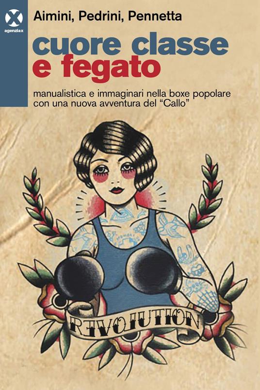 Cuore classe e fegato. Manualistica e immaginari nella boxe popolare con una nuova avventura del «Callo» - Gabriele Aimini,Lorenzo Pedrini,Fabio Pennetta - ebook