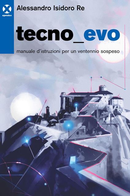 Tecnoevo. Manuale d'istruzioni per un ventennio sospeso - Alessandro Isidoro Re - ebook