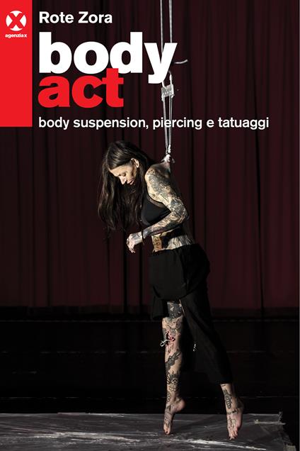 Body act. Body suspension, piercing e tatuaggi. Ediz. a colori - Zora Rote - copertina