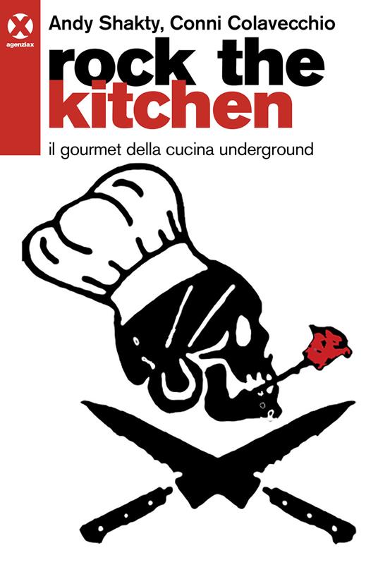 Rock the kitchen. Il gourmet della cucina underground - Andy Shakty,Conni Colavecchio - copertina