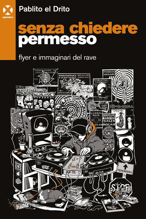 Senza chiedere permesso. Flyer e immaginari del rave - Pablito el Drito - copertina