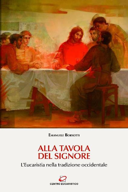 Alla tavola del Signore. L'Eucaristia nella tradizione occidentale - Emanuele Borsotti - ebook