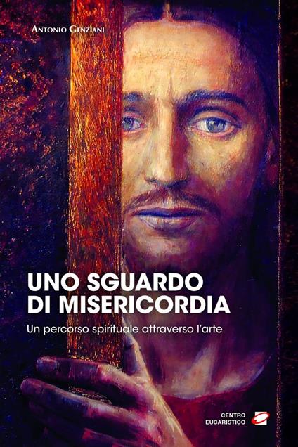 Uno sguardo di misericordia. Un percorso spirituale attraverso l'arte - Antonio Genziani - ebook