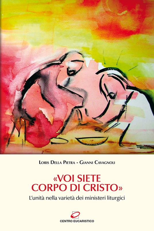«Voi siete Corpo di Cristo». L’unità nella varietà dei ministeri liturgici - Gianni Cavagnoli,Loris Della Pietra - copertina