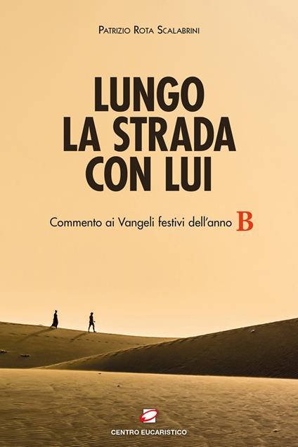 Lungo la strada con Lui. Commento ai Vangeli festivi dell’anno B - Patrizio Rota Scalabrini - copertina