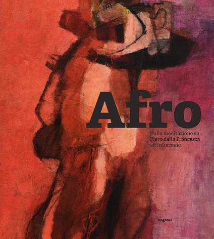 Afro. Dalla meditazione su Piero della Francesca all’Informale - William Cortès Casarrubios,Vania Gransinigh,Francesco Innamorati - copertina