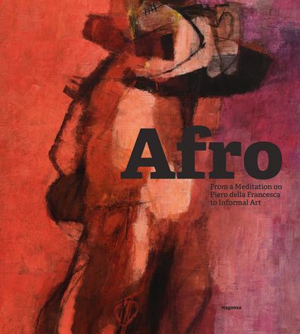 Afro: from a meditation on Piero della Francesca to Informal Art. Ediz. illustrata - copertina