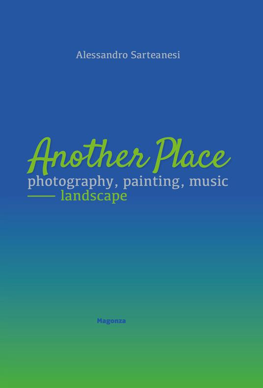 Another place. Photography, painting, music. Landscape. Catalogo della mostra (Arezzo, 16 dicembre 2022-10 marzo 2023). Ediz. illustrata - Alessandro Sarteanesi - copertina