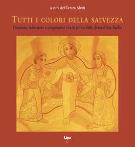 Libro Tutti i colori della salvezza. Creazione, redenzione e compimento con le pitture della chiesa di San Basilio Centro Aletti