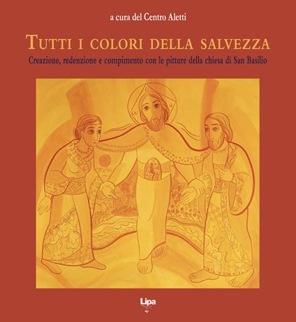 Tutti i colori della salvezza. Creazione, redenzione e compimento con le pitture della chiesa di San Basilio - Centro Aletti - copertina