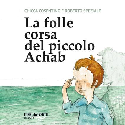 La folle corsa del piccolo achab. Ediz. per la scuola - Chicca Cosentino - copertina