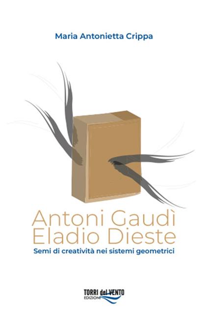 Antoni Gaudì. Eladio Dieste. Semi di creatività nei sistemi geometrici - Maria Antonietta Crippa - copertina