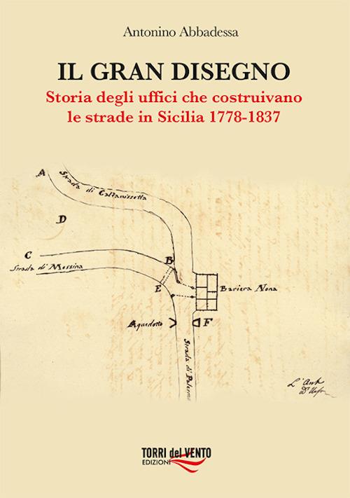 Il gran disegno. Storia degli uffici che costruivano le strade in Sicilia 1778-1837 - Antonino Abbadessa - copertina