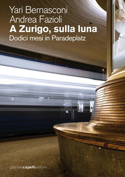 A Zurigo, sulla luna. Dodici mesi in Paradeplatz - Yari Bernasconi,Andrea Fazioli - copertina