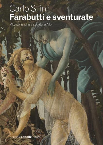 Farabutti e sventurate. Vite sbilenche a sud delle Alpi. Ediz. a colori - Carlo Silini - copertina