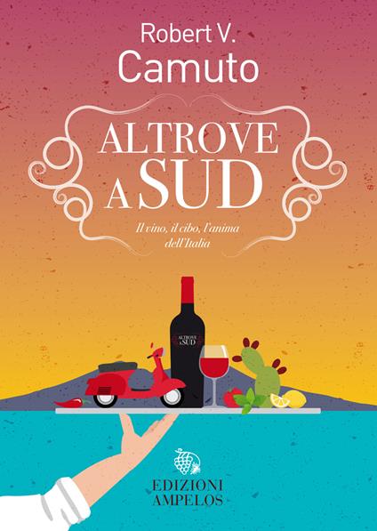 Altrove a Sud. Il vino, il cibo, l'anima dell'Italia - Robert V. Camuto - copertina