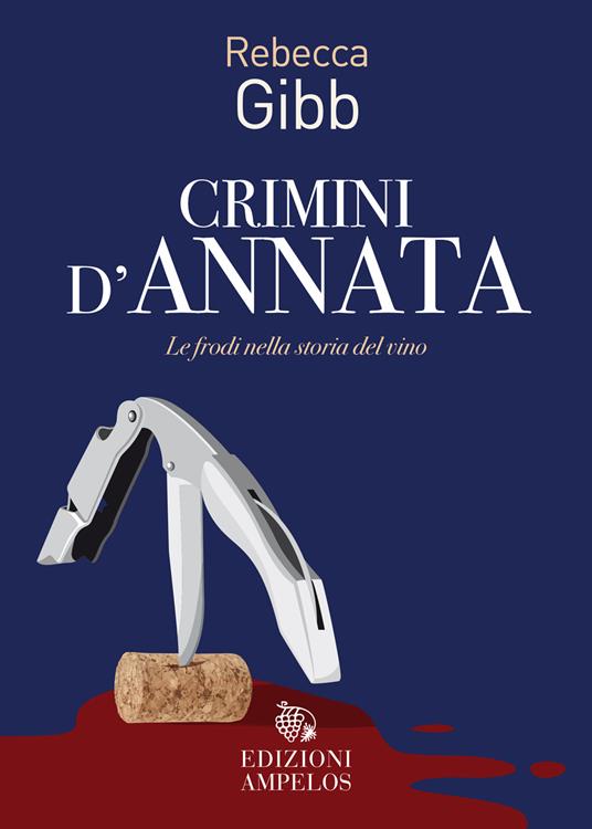 Crimini d'annata. Le frodi nella storia del vino - Rebecca Gibb - copertina