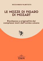 Le Nozze di Figaro W. A. Mozart. Ricchezza e originalità dei complessi moti dell'animo umano. Nuova ediz.