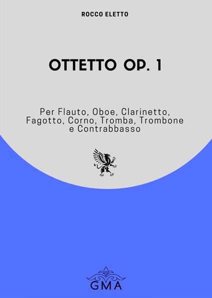 Ottetto op. 1. Per flauto, oboe, clarinetto, fagotto, corno, tromba, trombone e contrabbasso - Rocco Eletto - copertina