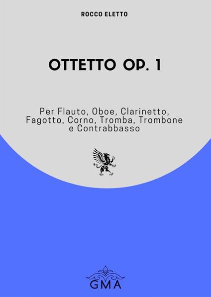 Ottetto op. 1. Per flauto, oboe, clarinetto, fagotto, corno, tromba, trombone e contrabbasso - Rocco Eletto - copertina