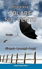 Volare sul vento. Gli amori, i paesaggi, i sogni