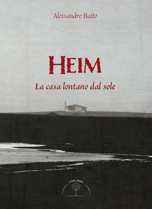 Heim. La casa lontano dal sole - Alessandro Baito - copertina