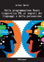 Dalla programmazione neurolinguistica PNL ai segreti dei linguaggi e della persuasione