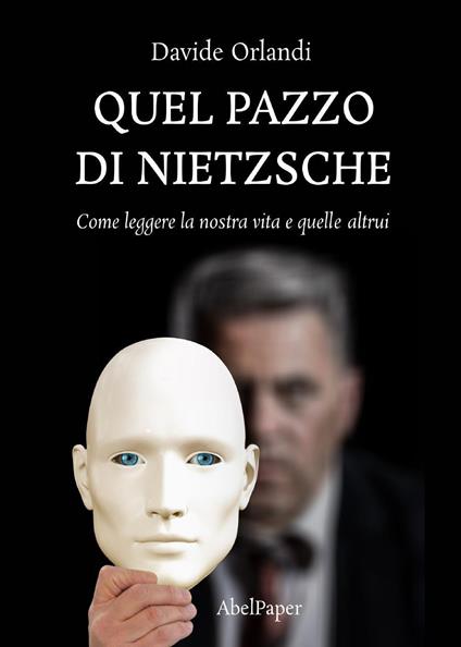 Quel pazzo di Nietzsche. Come leggere la nostra vita e quelle altrui - Davide Orlandi - copertina