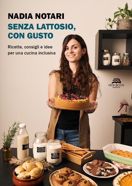 Senza lattosio, con gusto. Ricette, consigli e idee per una cucina inclusiva. Nuova ediz. - Nadia Notari - copertina