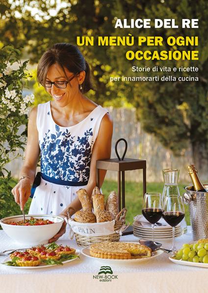 Un menù per ogni occasione. Storie di vita e ricette per innamorarti della cucina - Alice Del Re - copertina