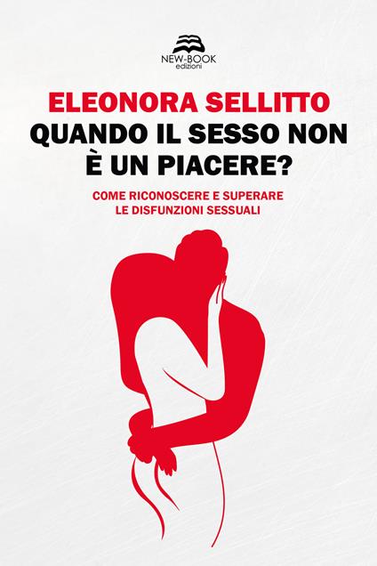 Quando il sesso non è un piacere? Come riconoscere e superare le disfunzioni sessuali - Eleonora Sellitto - copertina