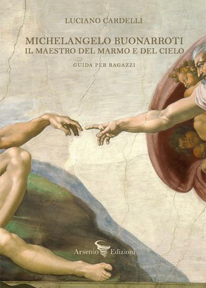 Michelangelo Buonarroti. Il maestro del marmo e del cielo. Guida per ragazzi - Luciano Cardelli - copertina