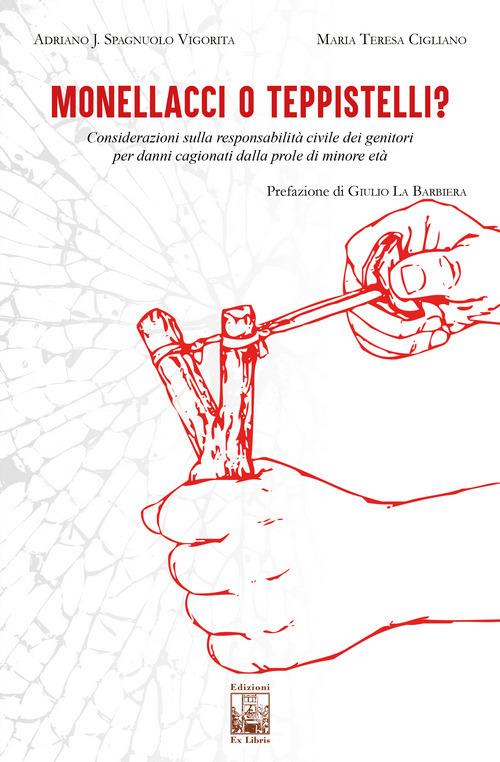 Monellacci o teppistelli? Considerazioni sulla responsabilità civile dei genitori per danni cagionati dalla prole di minore età - Adriano Javier Spagnuolo Vigorita,Maria Teresa Cigliano - copertina