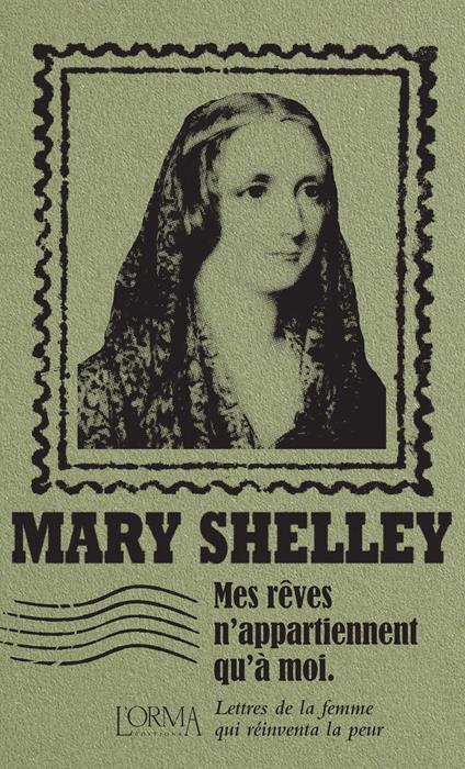 Mes rêves n’appartiennent qu’à moi. Lettres de la femme qui réinventa la peur - Mary Shelley - copertina