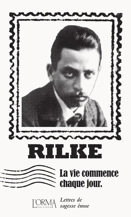 La vie commence chaque jour. Lettres de sagesse émue - Rainer Maria Rilke - copertina
