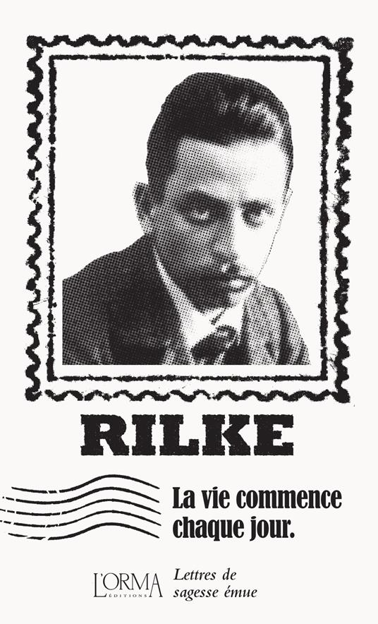 La vie commence chaque jour. Lettres de sagesse émue - Rainer Maria Rilke - copertina
